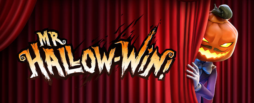 TRICK OR TREAT. GIVE ME SOMETHING GOOD TO WIN!

Will you be able to win an amazing bonus from Mr. Hallow-Win on this spine chilling Halloween? Stand a higher chance of winning when you get free spins! That’s not all, the Mini-Haunt Feature will guarantee a win as well!